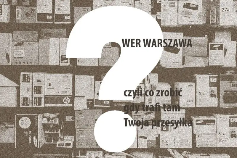 WER Warszawa, czyli co zrobić, gdy trafi tam Twoja przesyłka